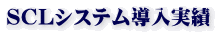 S C L シ ス テ ム 導 入 実 績
